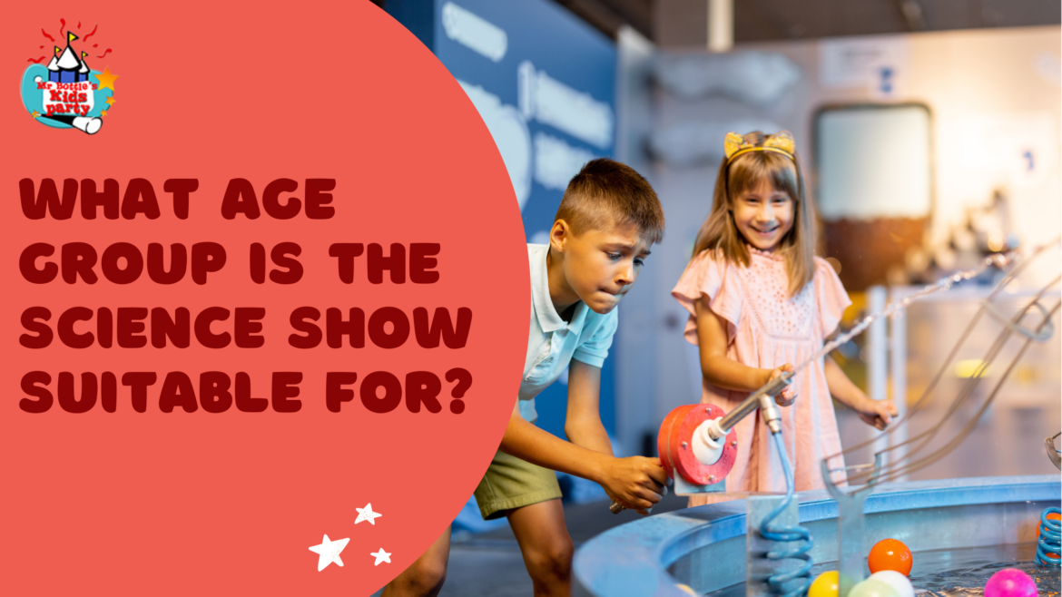 What Age Group Is The Science Show Suitable For?