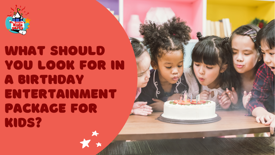 What Should You Look for in a Birthday Entertainment Package for Kids?